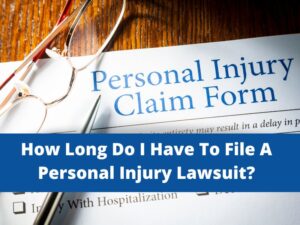 How Long Do I Have To File A Personal Injury Lawsuit?